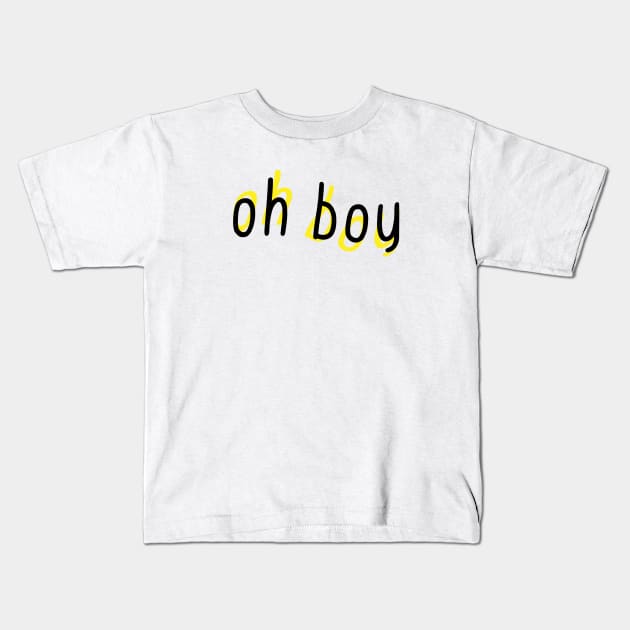 Oh Boy Kids T-Shirt by Sthickers